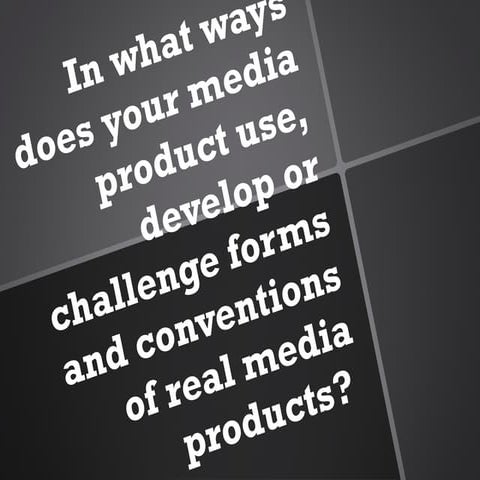 1) In what ways does your media product use, develop or challenge forms and c...