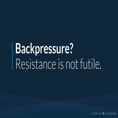 Backpressure? Resistance is not futile. (Uphill Conf 2019)