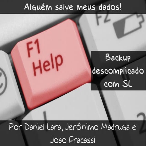 Somebody save my data! - Gerenciando seus dados com software livre por Daniel...