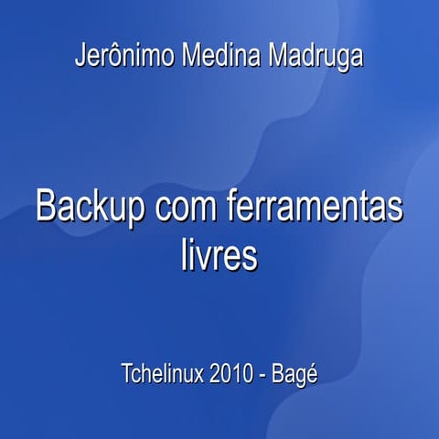 Backup com ferramentas livres - Jerônimo Medina Madruga