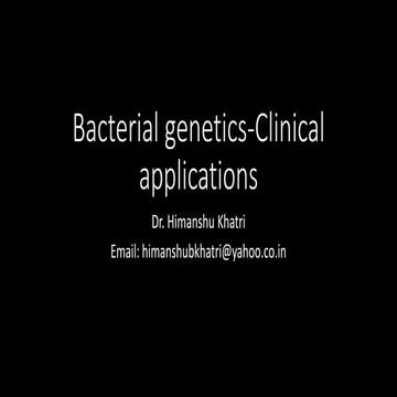 Bacterial genetics - Clinical applications, by Dr. Himanshu Khatri