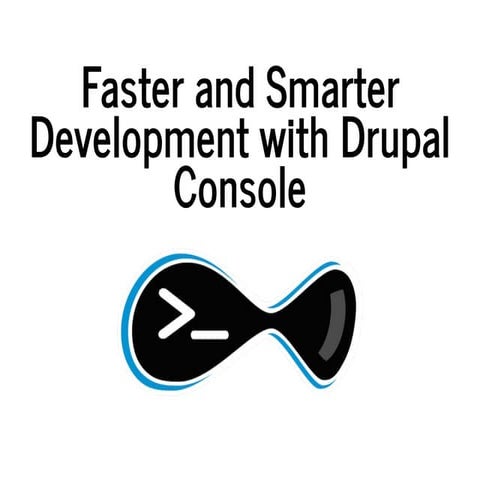 Faster and Smarter Development with Drupal Console