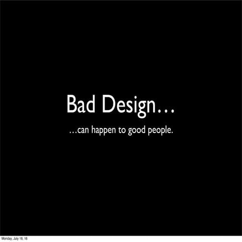 Bad designs can happen to good people