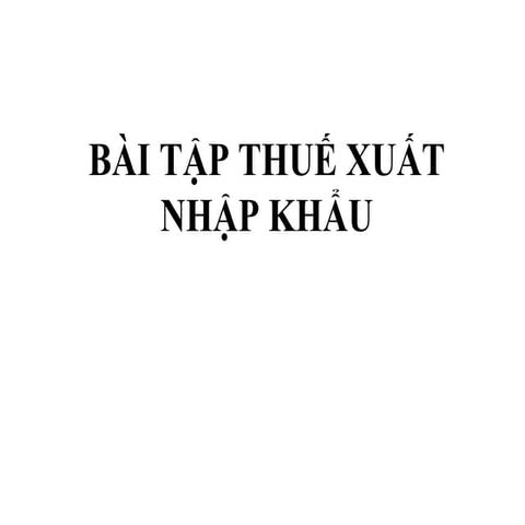 Bài tập thuế xuất nhập khẩu có đáp án - VipLam.Net