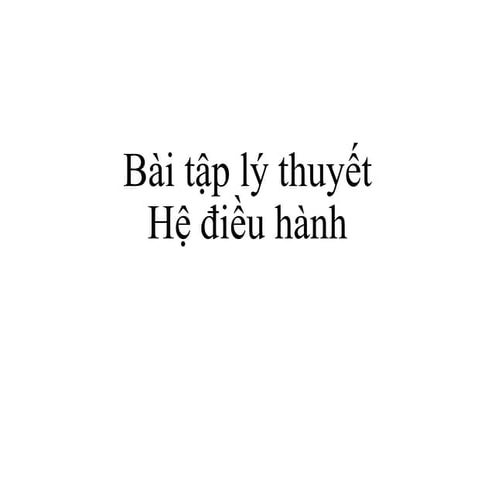 Bai tap ly thuyet He dieu hanhBai tap ly thuyet He dieu hanh.pdf