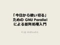 「今日から使い切る」ための GNU Parallelによる並列処理入門