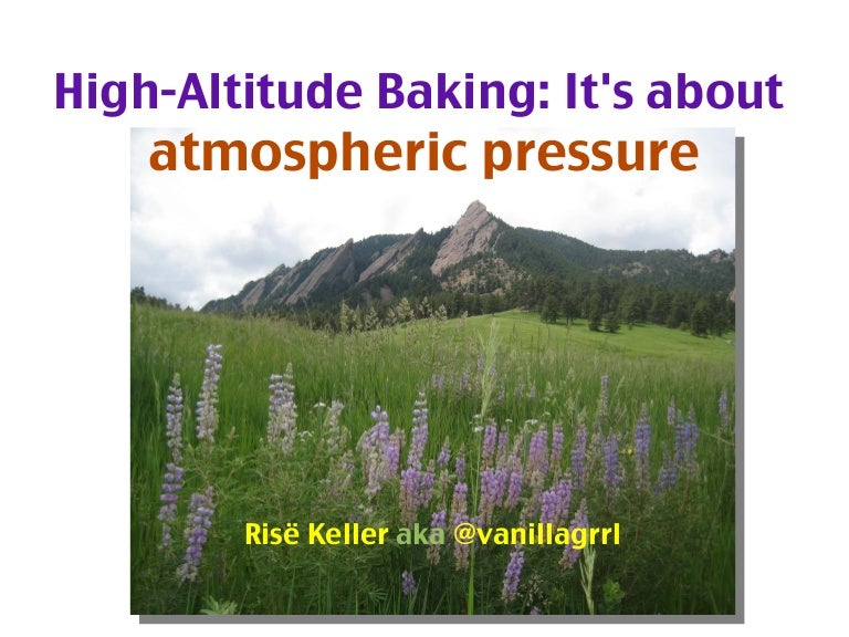 Baking at High Altitude It's all about atmospheric pressure