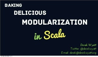 Baking Delicious Modularity in Scala