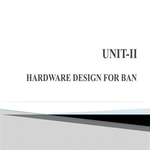 BAN-UNIT-II HARDWARE DESIGN OF BANs.pptx