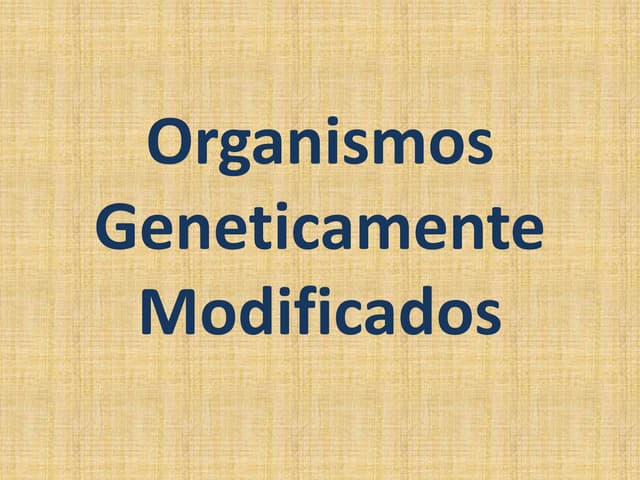 ORGANISMOS GENETICAMENTE MODIFICADO...