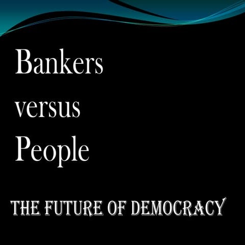 Bankers versus people .the future of democracy