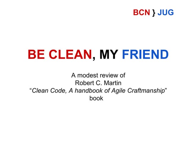 Be clean, my friend (Clean code review by BarcelonaJUG)