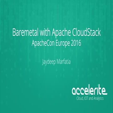 Cloud Stack with Bare Metal, presented in Apache Con Europe 2016