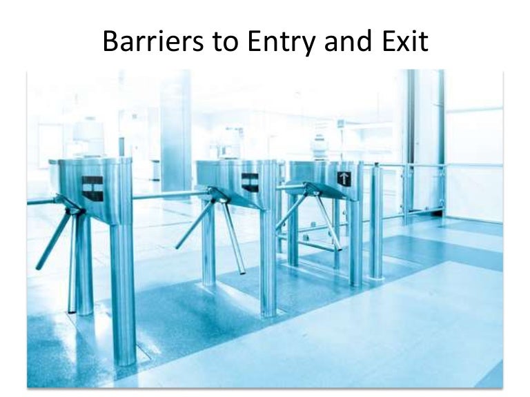 Barriers to Entry and Exit Barriers to Entry and Exit