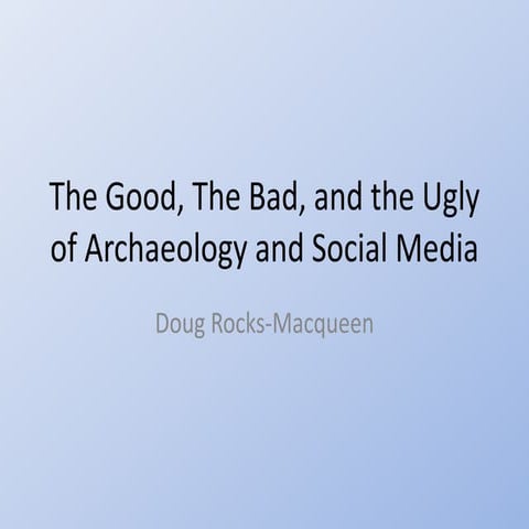 The Good, The Bad, and the Ugly of Archaeology & Social Media by Doug Rocks-Macqueen