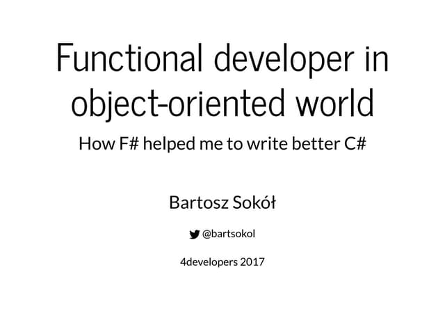 [4DEV] Bartosz Sokół - Functional developer in object oriented world - how F#...
