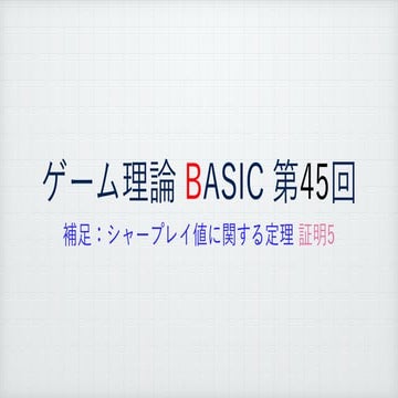 ゲーム理論BASIC 第45回 -シャープレイ値に関する定理 補足 証明5-