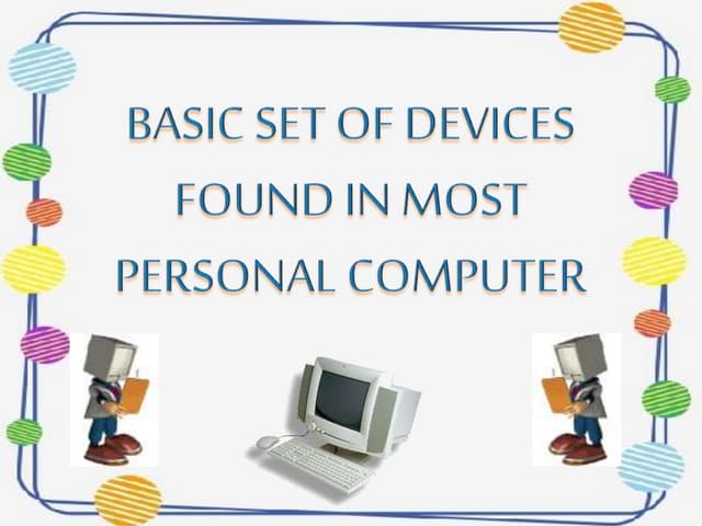 BASIC SET OF DEVICES FOUND IN MOST PERSONAL COMPUTER