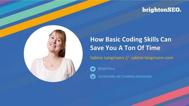 Save Time With Basic Coding Skills - BrightonSEO September 2019