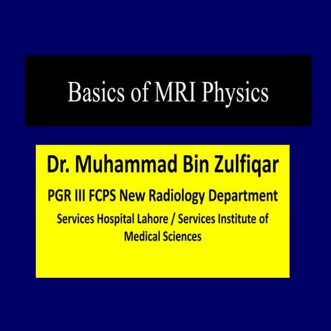 Basics of mri physics Dr. Muhammad Bin Zulfiqar