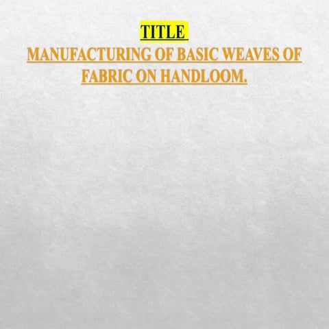BASIC WEAVE FABRIC MANUFACTURED ON HANDLOOM.pptx