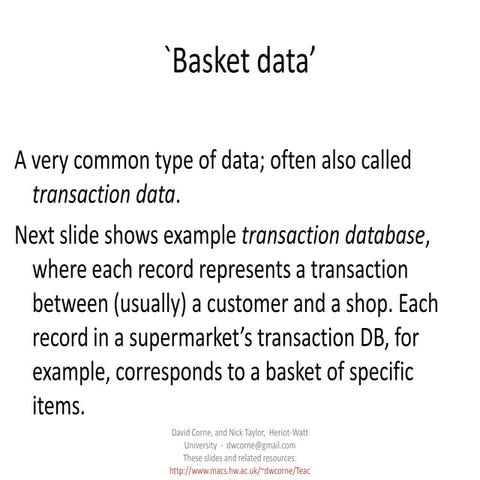 Basket data,A very common type of data; often also called  transaction data