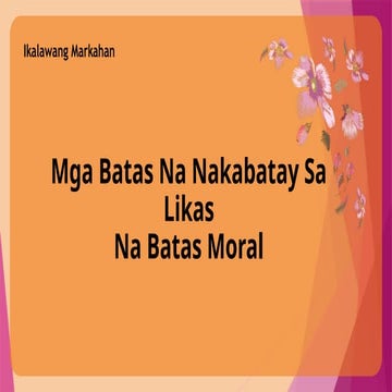 IKALAWANG MARKAHAN MGA BATAS NA NAKABATAY SA LIKAS NA BATAS MORAL.pptx