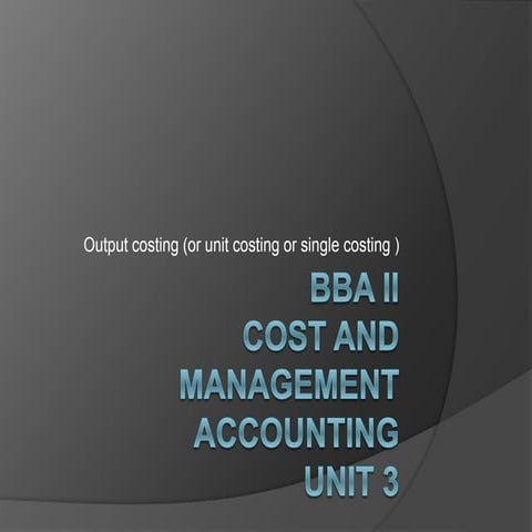 Bba ii cost and management accounting u 3.1 output costing (or unit costing o...