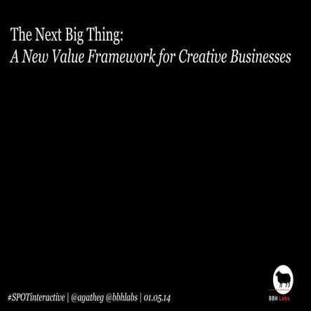 A New Value Framework for Creative Businesses - BBH Labs at SPOT Conference 2014