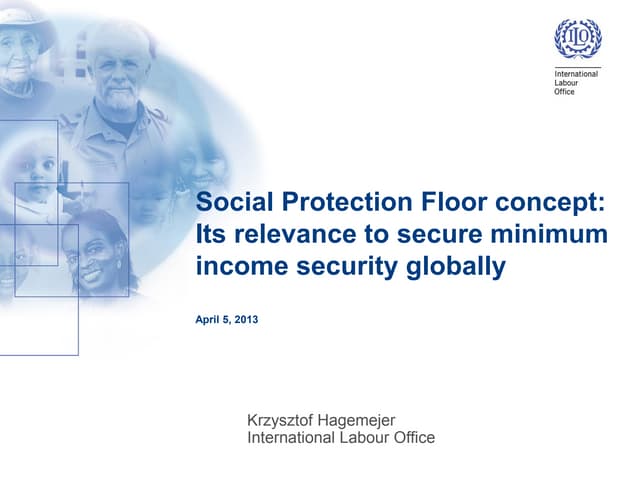 Pensions Core Course 2013: Social Protection Floor Concept - Its Relevance to Secure Minimum Income Security Globally
