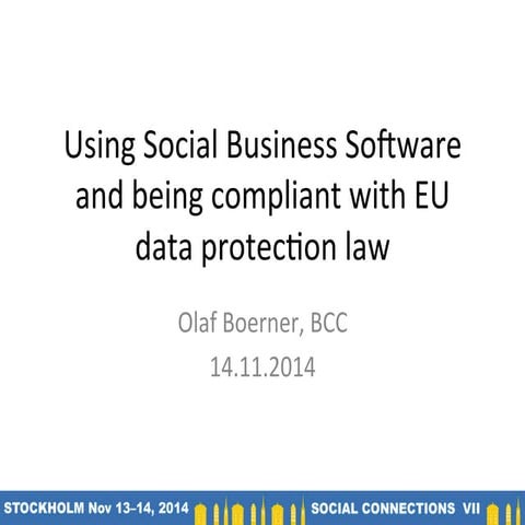 Using Social Business Software and being compliant with EU data protection law - presented by Olaf Boerner at Social Connections VII Sockholm