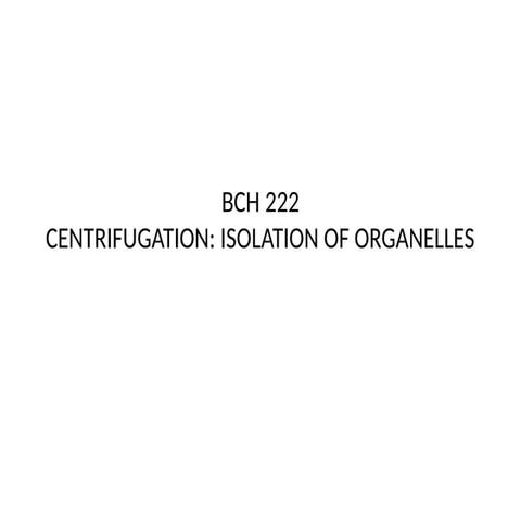 BCH 222 CENTRIFUGATION: Isolation of Organelles.pptx
