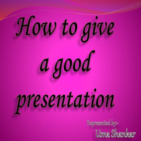 To Give a good presentation