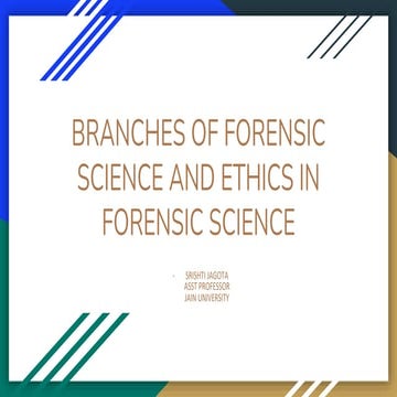 BRANCHES OF FORENSIC SCIENCE AND ETHICS IN FORENSIC SCIENCE