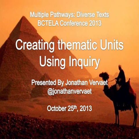 Creating Thematic Units Using Inquiry - BCTELA October 23, 2013