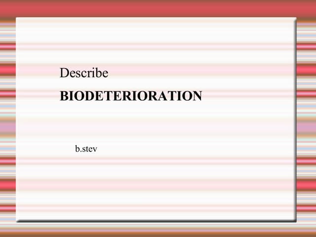 Describe Biodeterioration