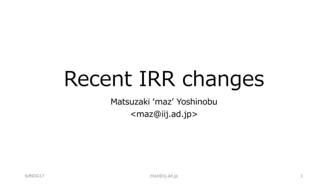 Recent IRR changes by Yoshinobu Matsuzaki, IIJ