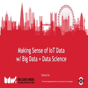 MAKING SENSE OF IOT DATA W/ BIG DATA + DATA SCIENCE - CHARLES CAI