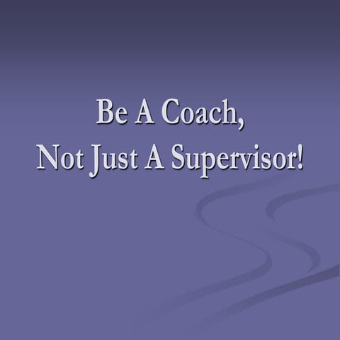 Be a coach not just a superviser. A guide to the preparation of managers