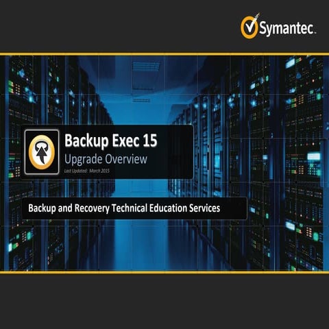 TECHNICAL PRESENTATION: Upgrading to Backup Exec 2015