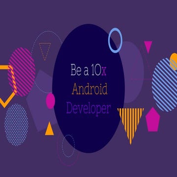 Be a 10x android developer 