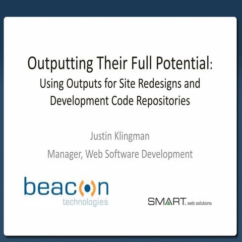 Outputting Their Full Potential: Using Outputs for Site Redesigns andDevelo...