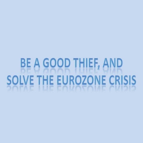 Be a good thief, and solve the european economie