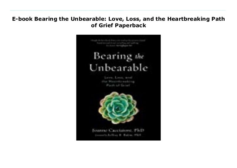 Ebook Bearing the Unbearable Love, Loss, and the Heartbreaking Path…