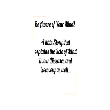 Be aware of your mind   if it is friend, it can be enemy as well