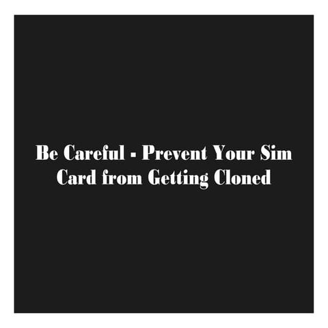 Be Careful - Prevent Your Sim Card from Getting Cloned | PPT