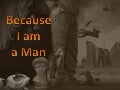 Because I Am A Man