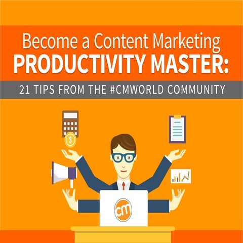 Become a Content Marketing Productivity Master: 21 Tips from the #CMWorld Com...