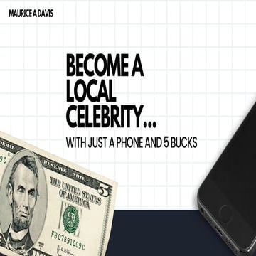 Become a Local Celebrity… with Just a Phone and 5 Bucks | PDF