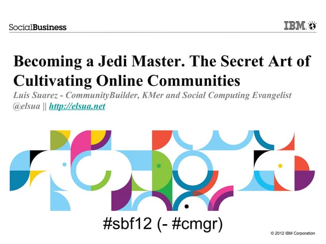 Becoming a Jedi Master. The secret art of cultivating online communities Luis...
